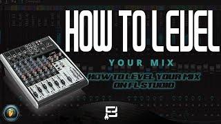 HOW TO LEVEL YOUR MIX ON FL STUDIO 12 | HOW TO GET A BETTER MIX ON FL STUDIO TUTORIAL