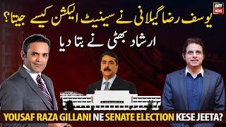 How did Yousuf Raza Gillani win the Senate election? Interesting analysis of Irshad Bhatti