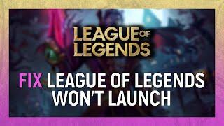 How to Fix League of Legends Won't Launch