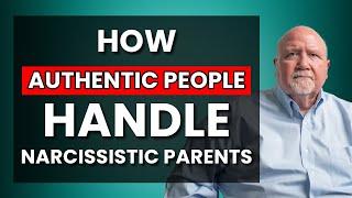 Narcissistic Parents: How Authentic People Would Handle Them