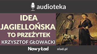 Nasza Rzeczpospolita jest tylko polska, a idea jagiellońska to przeżytek - Krzysztof Głowacki