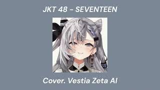 JKT48 Seventeen - Vestia Zeta AI ( AI Cover ) song