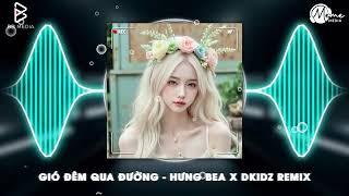 GIÓ ĐÊM QUA ĐƯỜNG REMIX (Bản Chuẩn TikTok) - DICKSON x HƯNG BEA x DKIDZ Remix| Hợp Rồi Tan Chia Ly..