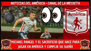 MICHAEL RANGEL!!!Y EL GRAN SACRIFICIO QUE HARÍA PARA JUGAR CON AMÉRICA Y CUMPLIR SU SUEÑO