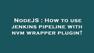 NodeJS : How to use jenkins pipeline with nvm wrapper plugin?