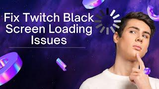 Fix Twitch Black Screen Loading Issues [100% Working Fix 2022]