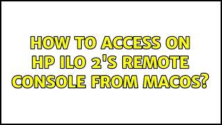 How to access on HP iLO 2's remote console from macOS? (3 Solutions!!)