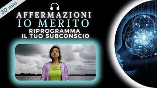 “IO MERITO” | Affermazioni Positive per Riprogrammare il Subconscio (30 min)