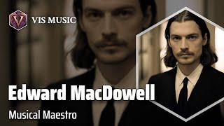 Edward MacDowell: Melodies of the Soul | Composer & Arranger Biography