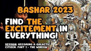 Find the Excitement in EVERYTHING! | Bashar 2023 | Session: Becoming a Galactic Citizen - The Window