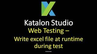 Katalon Studio - Web Testing - Write excel file at runtime during test - Part 2