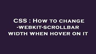 CSS : How to change -webkit-scrollbar width when hover on it