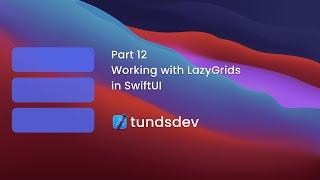 Part 12 - Working with LazyGrids in SwiftUI