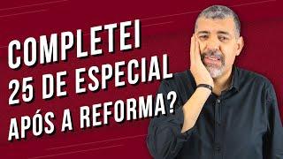 Completei 25 anos de Especial depois da Reforma, já posso fazer o pedido?