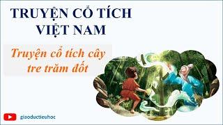 #Giaoductieuhoc – TRUYỆN CỔ TÍCH VIỆT NAM – CÂY TRE TRĂM ĐỐT