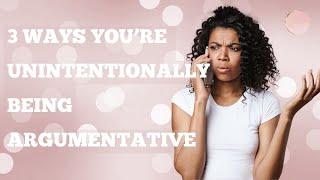 3 UNINTENTIONAL Things You're Doing that Men Consider "Argumentative & Combative"