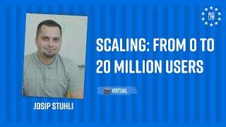 Scaling: from 0 to 20 million users - Josip Stuhli