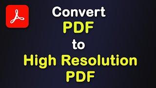 How to convert pdf to high resolution pdf using Adobe Acrobat Pro DC