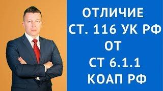 Отличие ст 116 УК РФ от ст 6. 1. 1 КоАП РФ - Адвокат по уголовным делам Москва