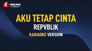 Repvblik - Aku Tetap Cinta (Karaoke)