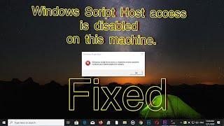 Windows Script Host access is disabled on this machine. contact your administrator for details