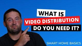 What Is Video Distribution (Does Your Smart Home Need It)