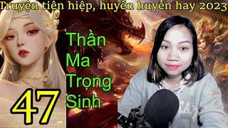 Ma thần trời sinh - Tập 47 - Cùng chung hoạn nạn| Truyện tiên hiệp tu luyện hay nhất| MC Tiểu Nguyệt