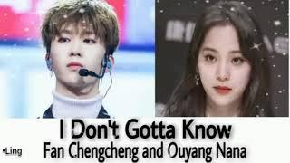 I Don't Gotta Know - Fan Chengcheng and Ouyang Nana lyrics