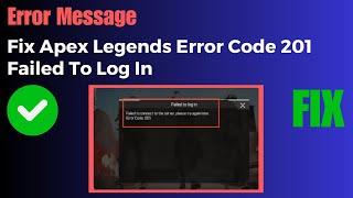 Fix Apex Legends Error Code 201 Failed To Log In Failed to Connect to The Server Try Again Later