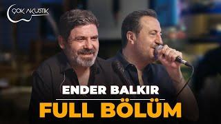 FULL BÖLÜM - ENDER BALKIR | ÇOK AKUSTİK