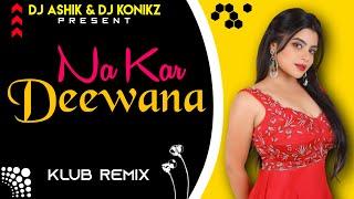 Na Kar Deewana Klub Mix | DJ Ashik X DJ KoNiKz | Vxd Produxtionz