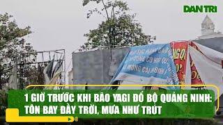 1 giờ trước khi bão Yagi đổ bộ Quảng Ninh: Tôn bay đầy trời, mưa như trút