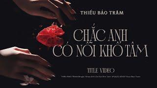 THIỀU BẢO TRÂM | CHẮC ANH CÓ NỖI KHỔ TÂM | Title Video