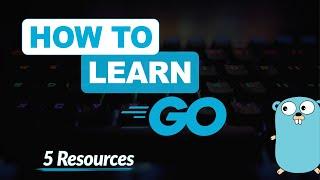 How To Learn GO (Golang) | 5 Resources For Any Skill Level