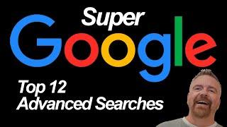 Super GOOGLE: Top 12 Advanced Search Techniques