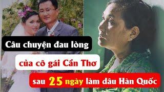 Câu chuyện đau lòng của cô gái Cần Thơ sau 25 ngày làm dâu Hàn Quốc