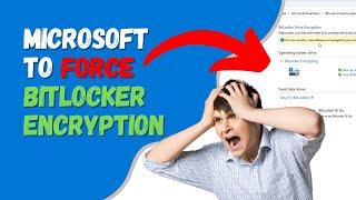 Microsoft To Force BitLocker Encryption on Windows 11