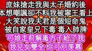 庶妹搶走我與太子婚約後，本想嘲諷卻不料我被寧王看上，大笑說我夫君是個短命鬼，被自家皇兄下毒 毒入肺脾，可娘走前解毒方子給了我，我兒女雙全 你可別羡慕| #為人處世#生活經驗#情感故事#養老#退休