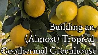 Building an (Almost) Tropical Geothermal Climate Battery Greenhouse in a Temperate Climate