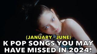 K POP SONGS YOU MISSED IN 2024! (JANUARY TO JUNE)