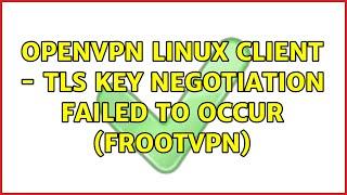 OpenVPN Linux client - tls key negotiation failed to occur (FrootVPN) (2 Solutions!!)