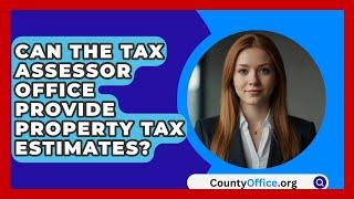 Can The Tax Assessor Office Provide Property Tax Estimates? - CountyOffice.org