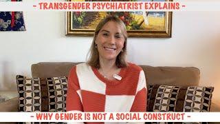 Trans Psychiatrist Explains - Why gender identity is not a social construct.