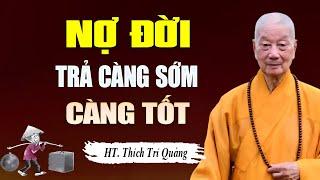 NỢ ĐỜI Nên Trả Càng Sớm Càng Tốt - HT. Thích Trí Quảng (nghe thấm quá)