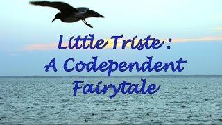 Little Triste   A Codependent Fairytale