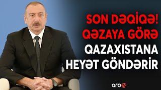 SON DƏQİQƏ! Prezidentdən KRİTİK TAPŞIRIQ: Bu nazirlər dərhal Qazaxıstana yollandı