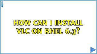 How can I install VLC on RHEL 6.3?