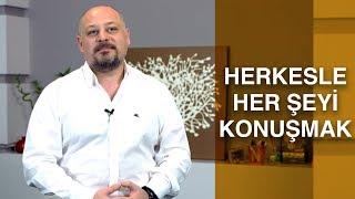 HERKESLE HER ŞEYİ KONUŞMAK