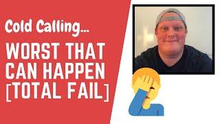 Cold Calling LIVE | WORST That Can Happen [FAIL]