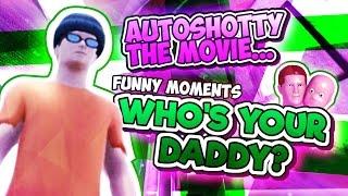 AUTOSHOTTY THE MOVIE!!! (Who's Your Daddy Funny Moments)